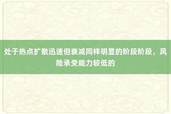 处于热点扩散迅速但衰减同样明显的阶段阶段，风险承受能力较低的